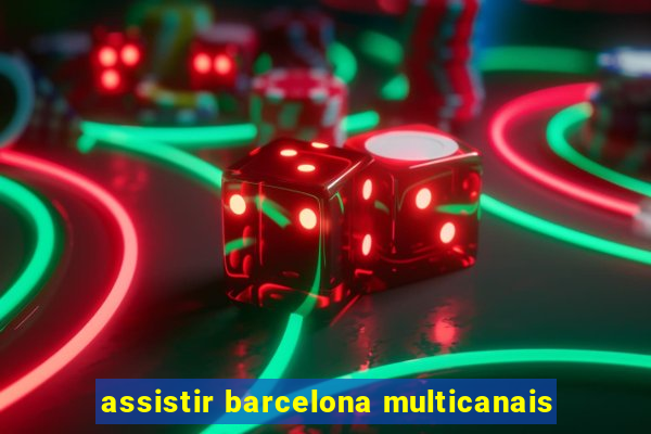 assistir barcelona multicanais